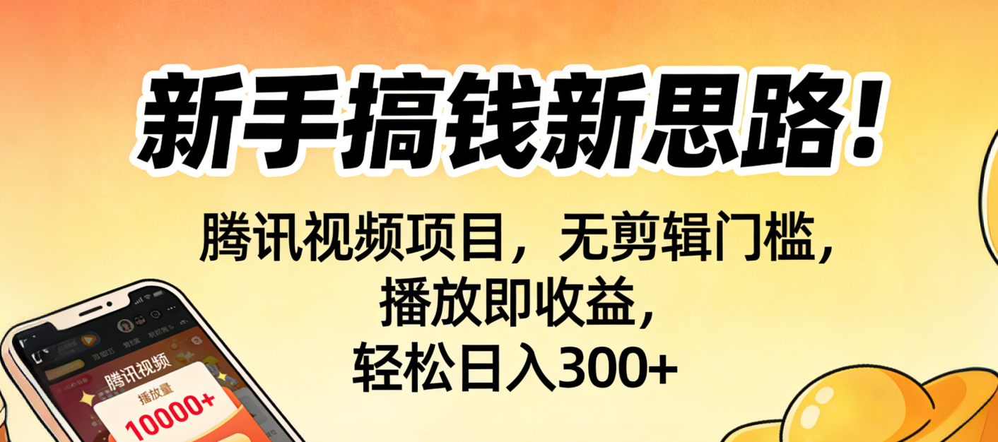 腾讯视频项目，无剪辑门槛，播放即收益，轻松日入300+
